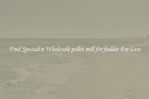  Find Specialist Wholesale pellet mill for fodder For Less 