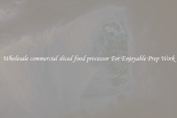 Wholesale commercial sliced food processor For Enjoyable Prep Work