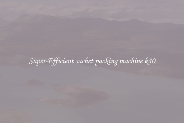 Super-Efficient sachet packing machine k40