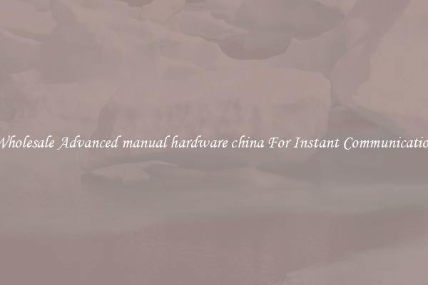 Wholesale Advanced manual hardware china For Instant Communication