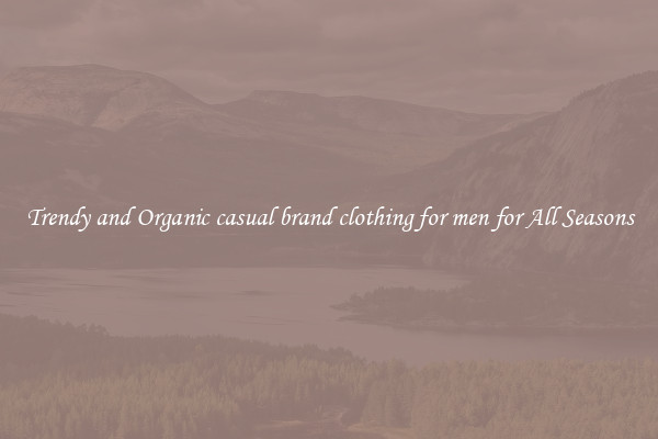 Trendy and Organic casual brand clothing for men for All Seasons