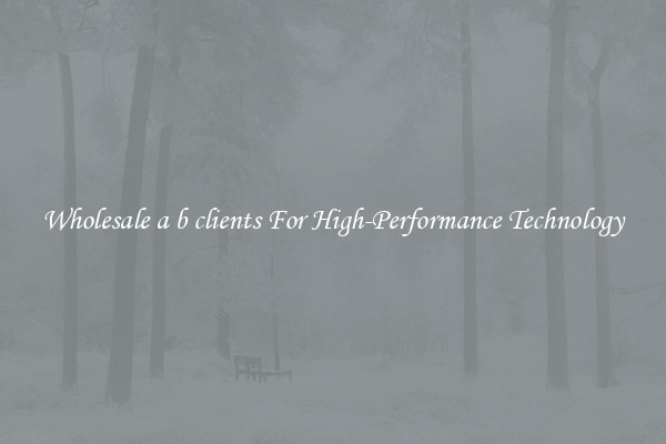 Wholesale a b clients For High-Performance Technology