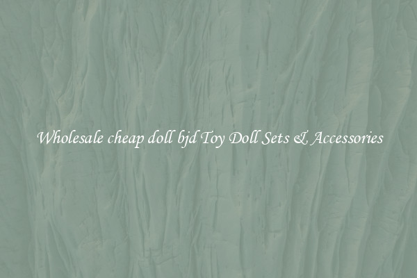 Wholesale cheap doll bjd Toy Doll Sets & Accessories