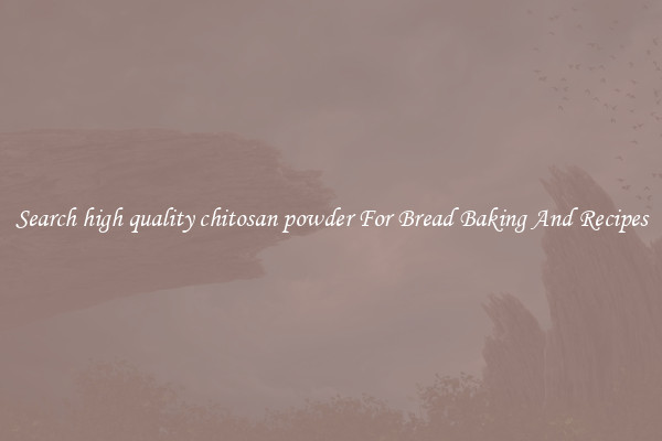 Search high quality chitosan powder For Bread Baking And Recipes