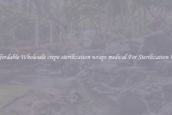 Affordable Wholesale crepe sterilization wraps medical For Sterilization Use