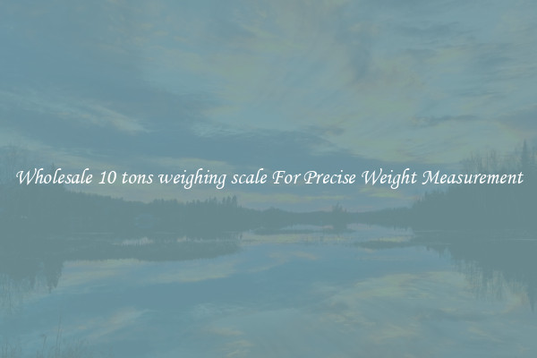 Wholesale 10 tons weighing scale For Precise Weight Measurement