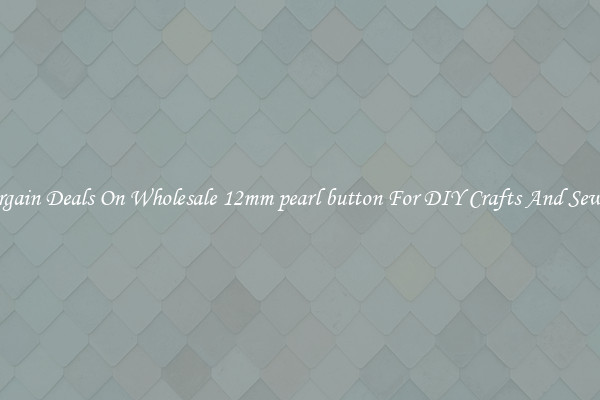 Bargain Deals On Wholesale 12mm pearl button For DIY Crafts And Sewing