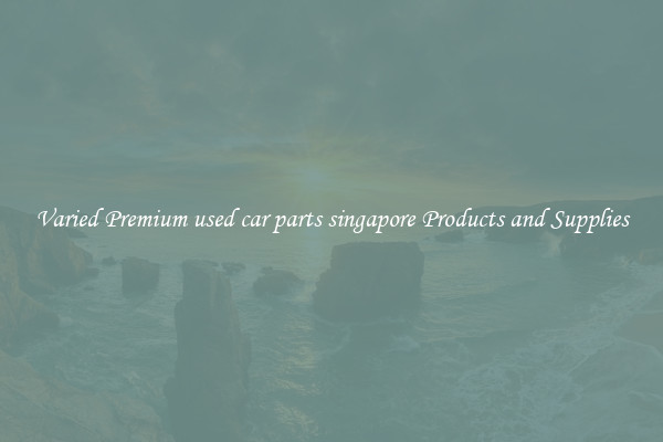 Varied Premium used car parts singapore Products and Supplies