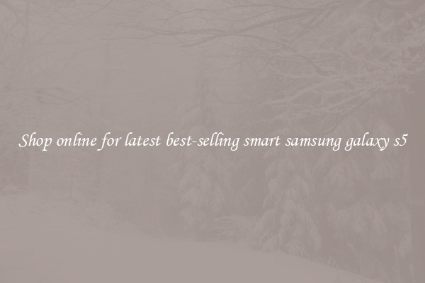 Shop online for latest best-selling smart samsung galaxy s5