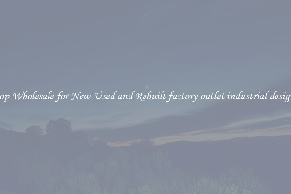 Shop Wholesale for New Used and Rebuilt factory outlet industrial designer