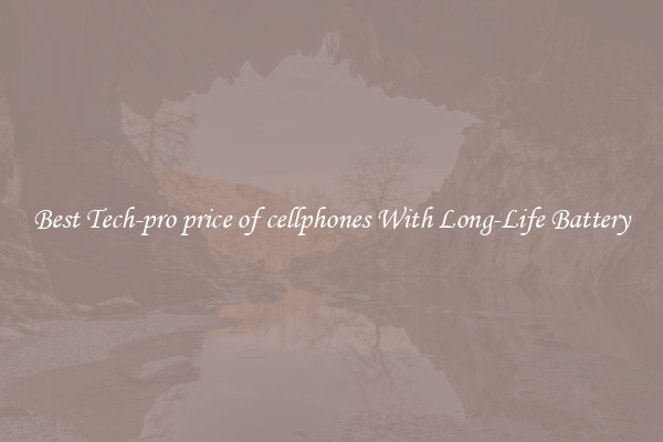Best Tech-pro price of cellphones With Long-Life Battery
