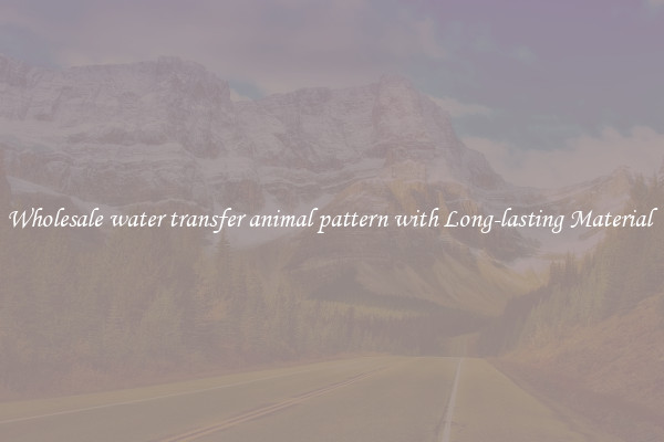 Wholesale water transfer animal pattern with Long-lasting Material 