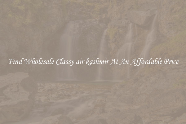 Find Wholesale Classy air kashmir At An Affordable Price