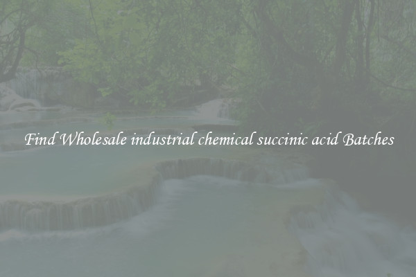Find Wholesale industrial chemical succinic acid Batches