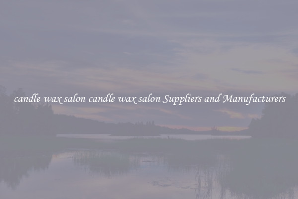 candle wax salon candle wax salon Suppliers and Manufacturers