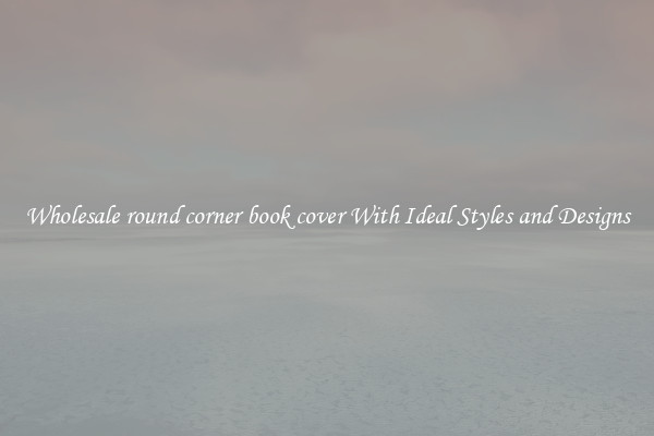 Wholesale round corner book cover With Ideal Styles and Designs