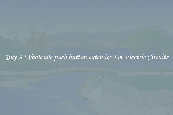 Buy A Wholesale push button extender For Electric Circuits
