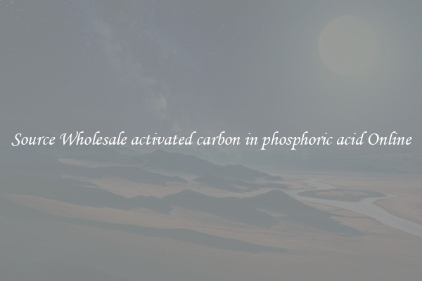 Source Wholesale activated carbon in phosphoric acid Online