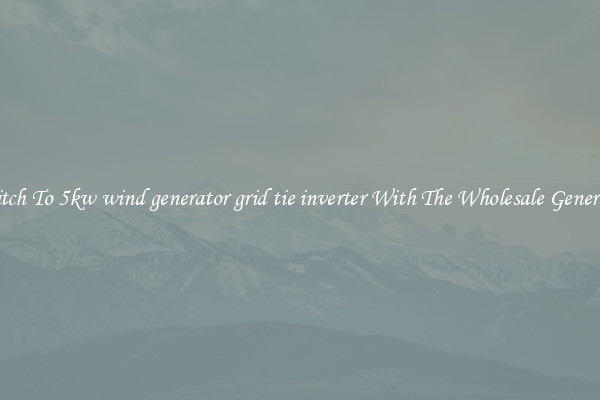 Switch To 5kw wind generator grid tie inverter With The Wholesale Generator