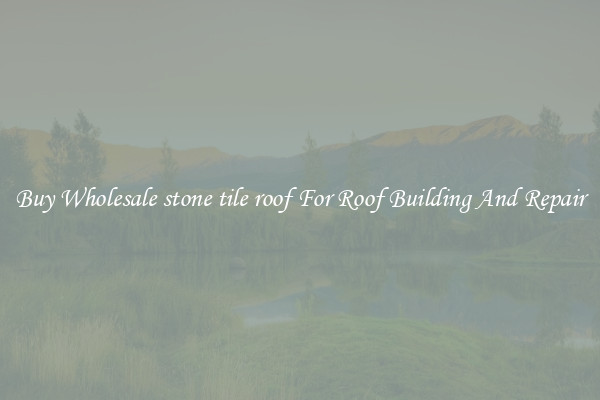 Buy Wholesale stone tile roof For Roof Building And Repair