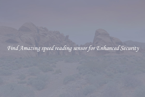 Find Amazing speed reading sensor for Enhanced Security