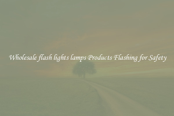 Wholesale flash lights lamps Products Flashing for Safety