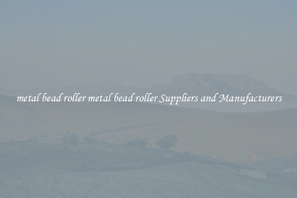 metal bead roller metal bead roller Suppliers and Manufacturers