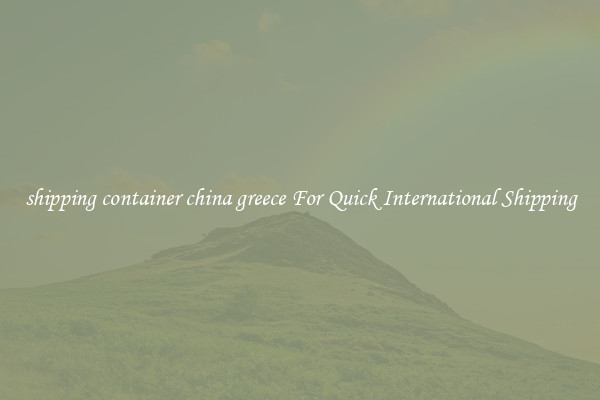 shipping container china greece For Quick International Shipping