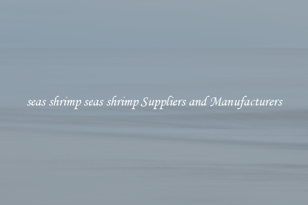 seas shrimp seas shrimp Suppliers and Manufacturers