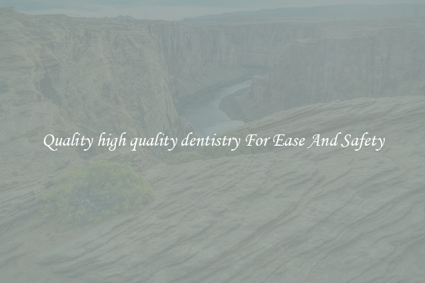 Quality high quality dentistry For Ease And Safety