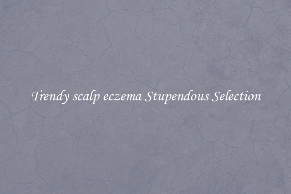 Trendy scalp eczema Stupendous Selection