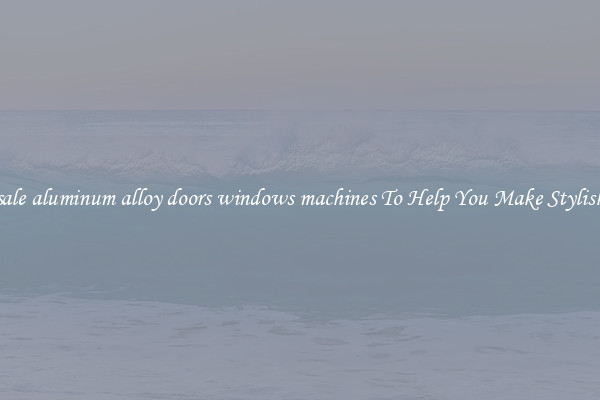 Wholesale aluminum alloy doors windows machines To Help You Make Stylish Doors