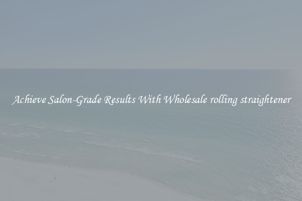 Achieve Salon-Grade Results With Wholesale rolling straightener