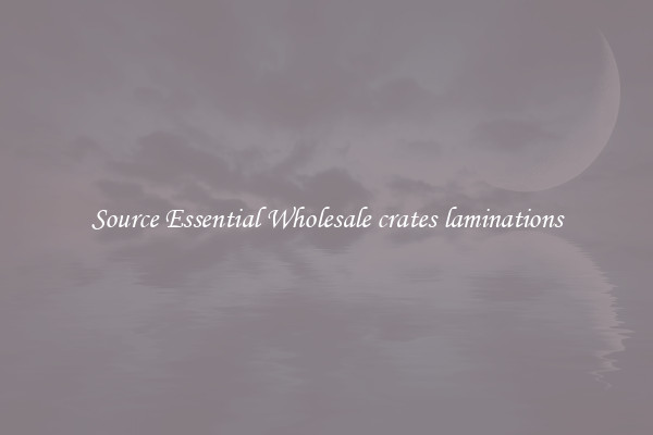 Source Essential Wholesale crates laminations