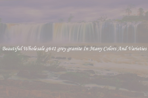 Beautiful Wholesale g641 grey granite In Many Colors And Varieties