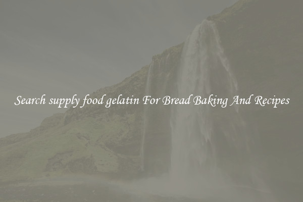 Search supply food gelatin For Bread Baking And Recipes