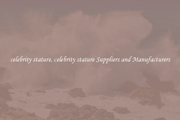 celebrity stature, celebrity stature Suppliers and Manufacturers