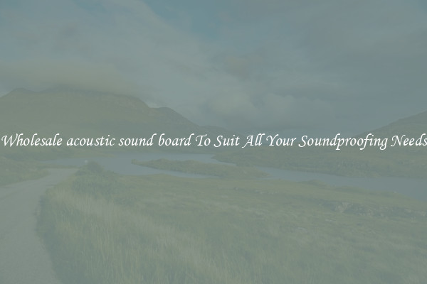 Wholesale acoustic sound board To Suit All Your Soundproofing Needs