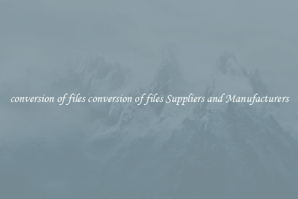conversion of files conversion of files Suppliers and Manufacturers