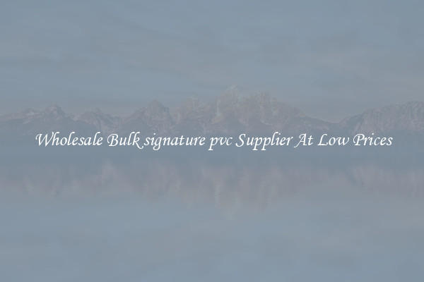 Wholesale Bulk signature pvc Supplier At Low Prices
