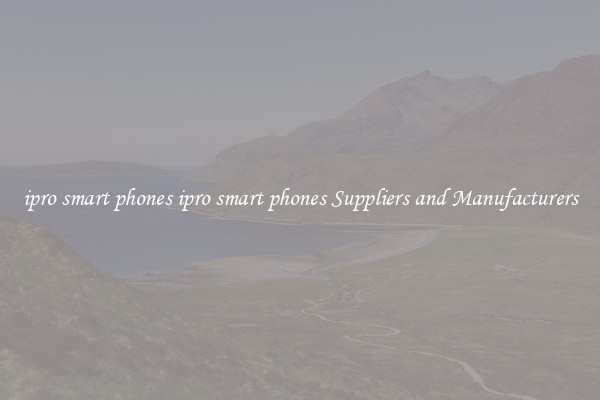 ipro smart phones ipro smart phones Suppliers and Manufacturers