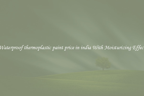 Waterproof thermoplastic paint price in india With Moisturizing Effect