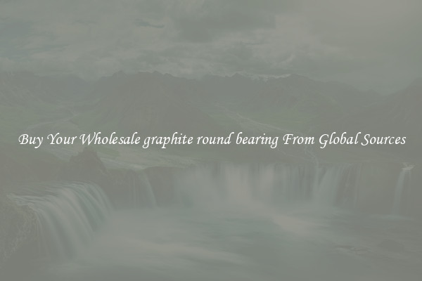 Buy Your Wholesale graphite round bearing From Global Sources