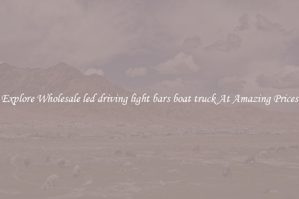 Explore Wholesale led driving light bars boat truck At Amazing Prices