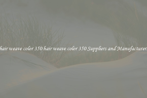 hair weave color 350 hair weave color 350 Suppliers and Manufacturers