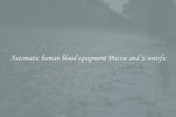 Automatic human blood equipment Precise and Scientific