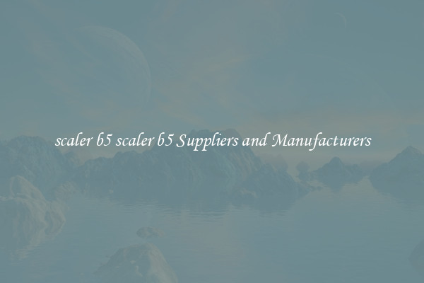 scaler b5 scaler b5 Suppliers and Manufacturers