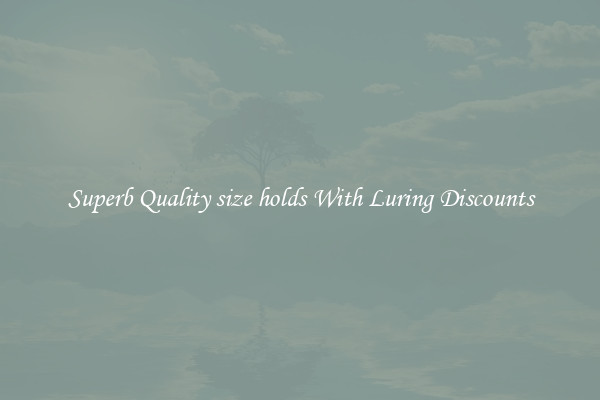 Superb Quality size holds With Luring Discounts