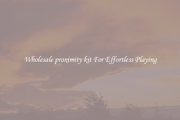 Wholesale proximity kit For Effortless Playing