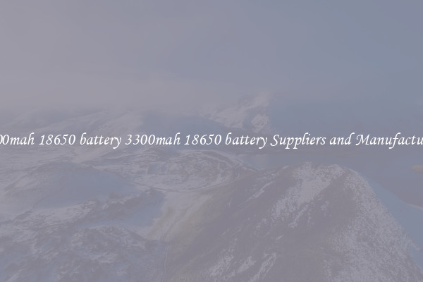 3300mah 18650 battery 3300mah 18650 battery Suppliers and Manufacturers